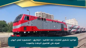 مواعيد تشغيل قطارات خط القاهرة – الزقازيق – المنصورة تعلن اليوم.. تعرف على تفاصيل الرحلات والعودة